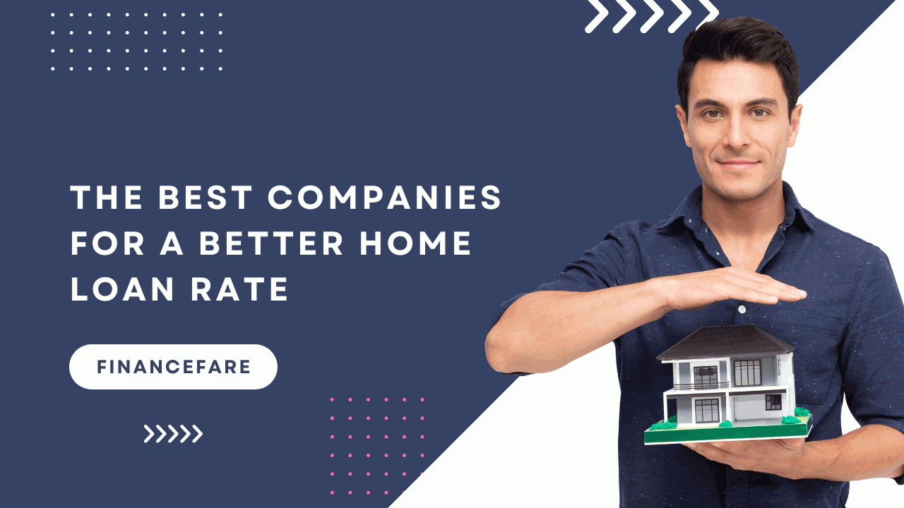 The Best Companies for A Better Home Loan Rate
